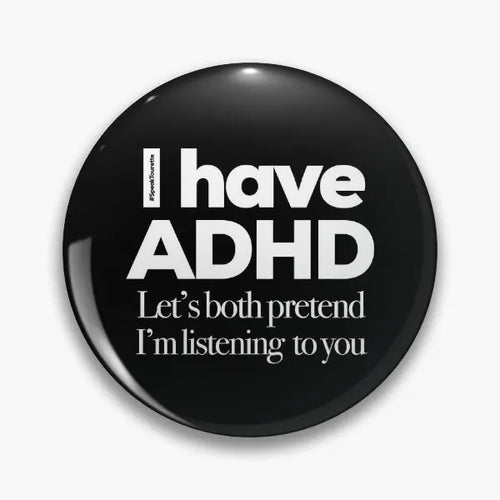 I have ADHD - Let's both pretend I'm listening to you - Pin