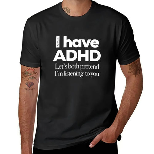 I Have ADHD, Let’s Both Pretend I’m Listening To You - Tee