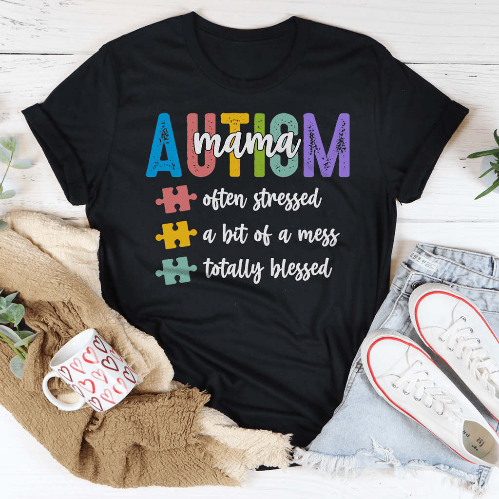 Autism Mama, Often Stressed,  A Bit Of A Mess, Totally Blessed - Tee