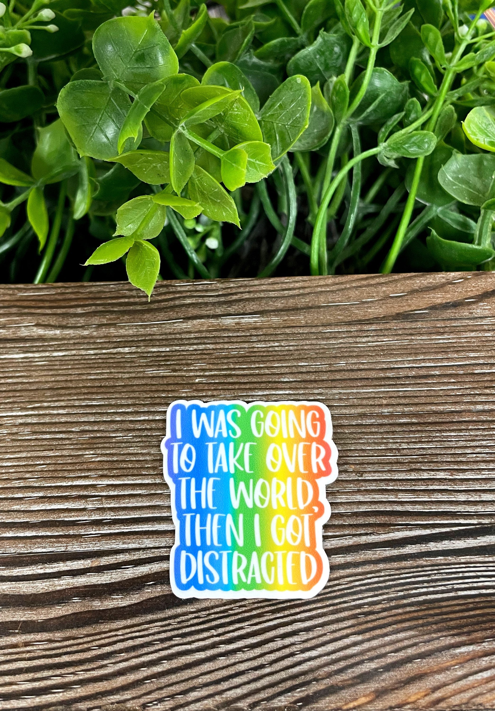 I Was Going to Take Over the World but then I Got Distracted Sticker